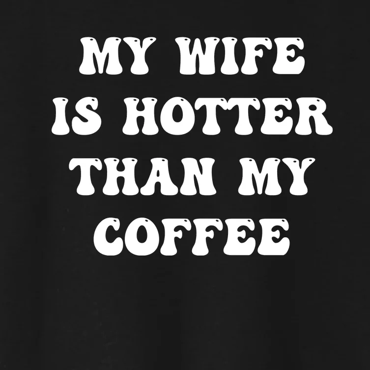 My Wife Is Hotter Than My Coffee Women's Crop Top Tee