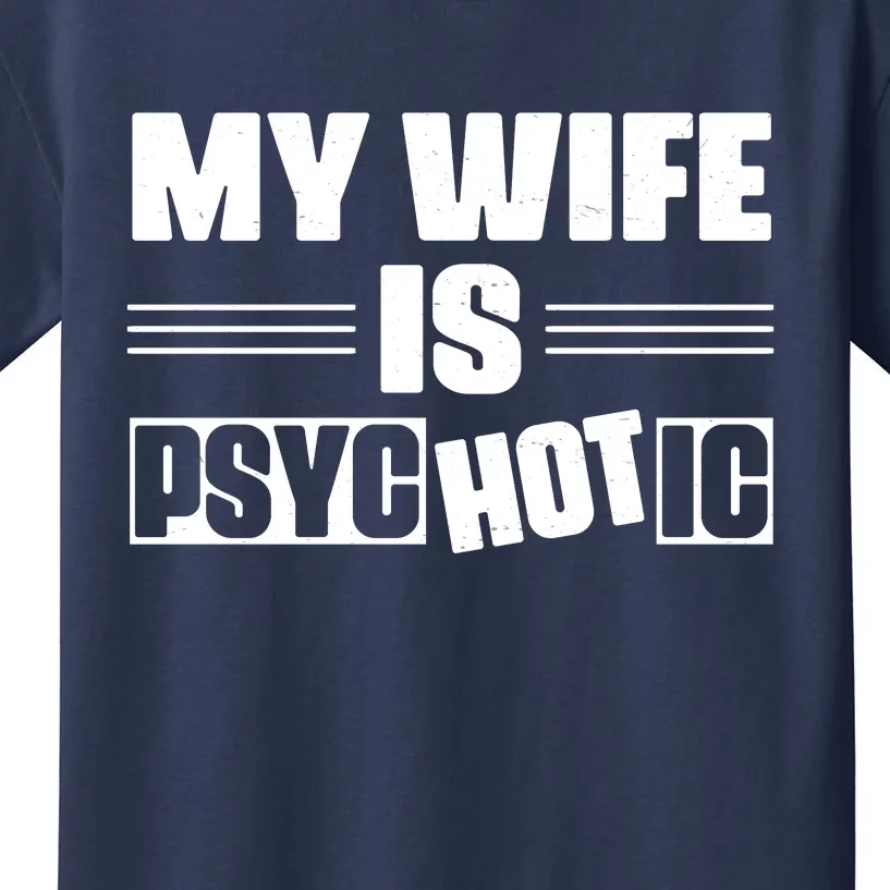 My Wife Is Hot Psychotic Funny Husband Gift Kids T-Shirt