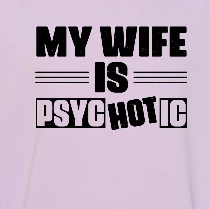 My Wife Is Hot Psychotic Funny Husband Gift Garment-Dyed Sweatshirt