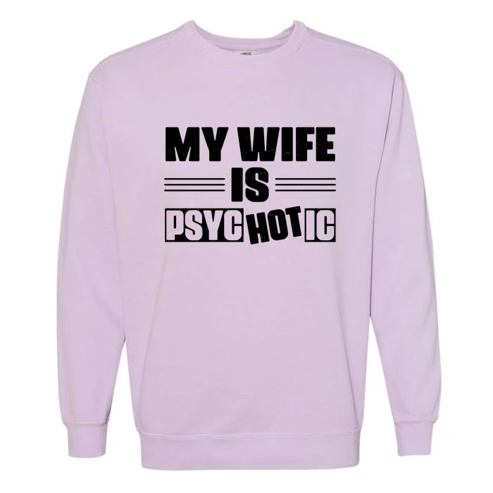 My Wife Is Hot Psychotic Funny Husband Gift Garment-Dyed Sweatshirt