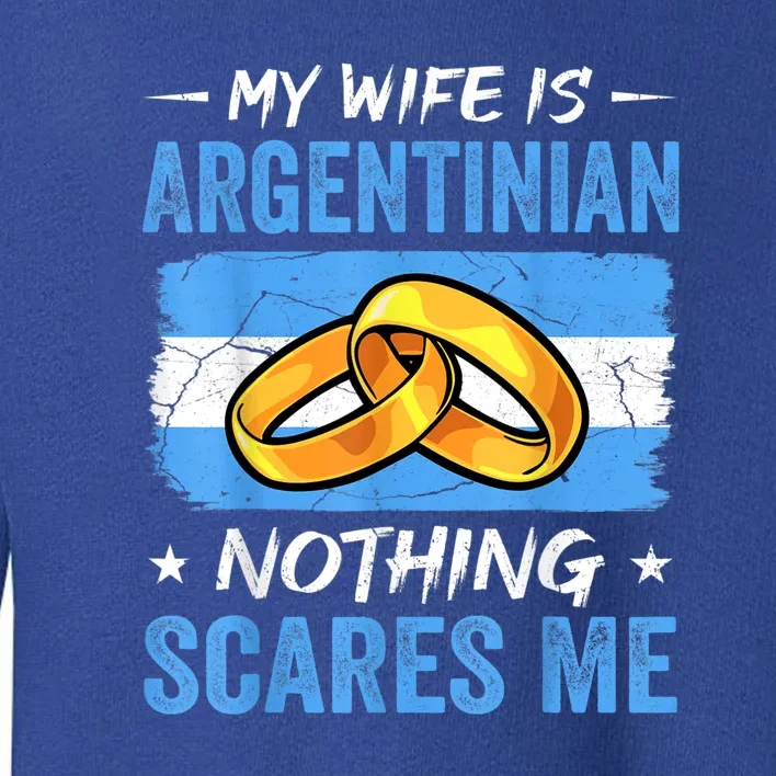 My Wife Is Argentinian Nothing Scares Me Argentina Husband Toddler Sweatshirt