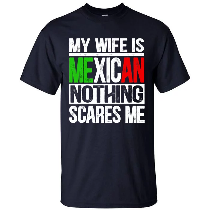 My Wife Is Mexican Nothing Scares Me Funny Husband Tall T-Shirt