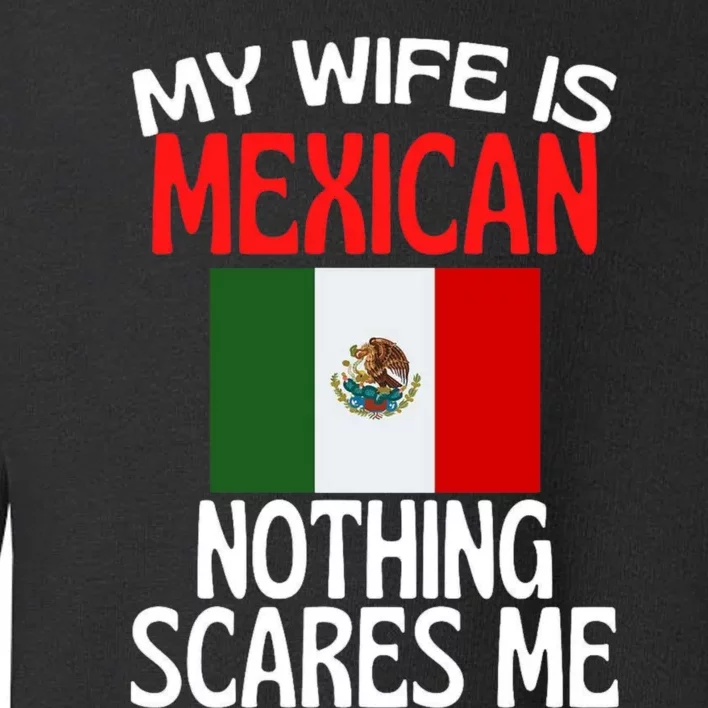 My Wife Is Mexican Nothing Scares Me Toddler Sweatshirt