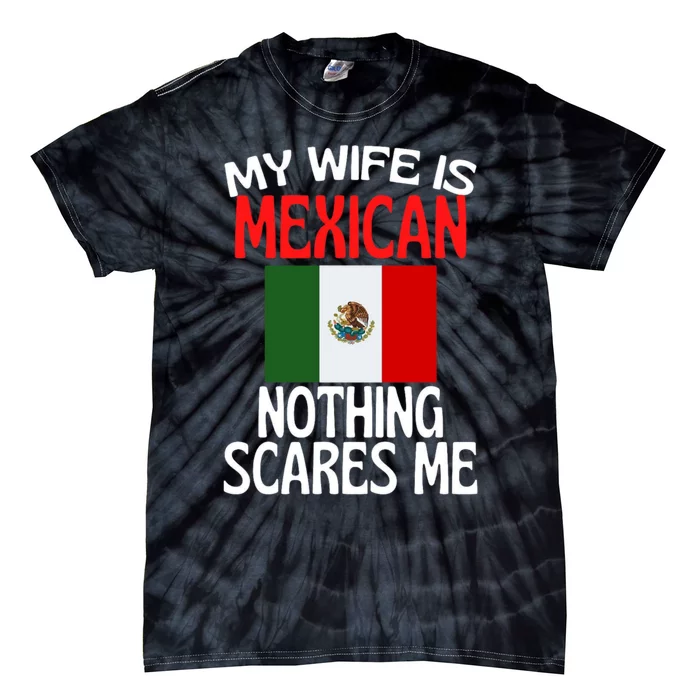 My Wife Is Mexican Nothing Scares Me Tie-Dye T-Shirt