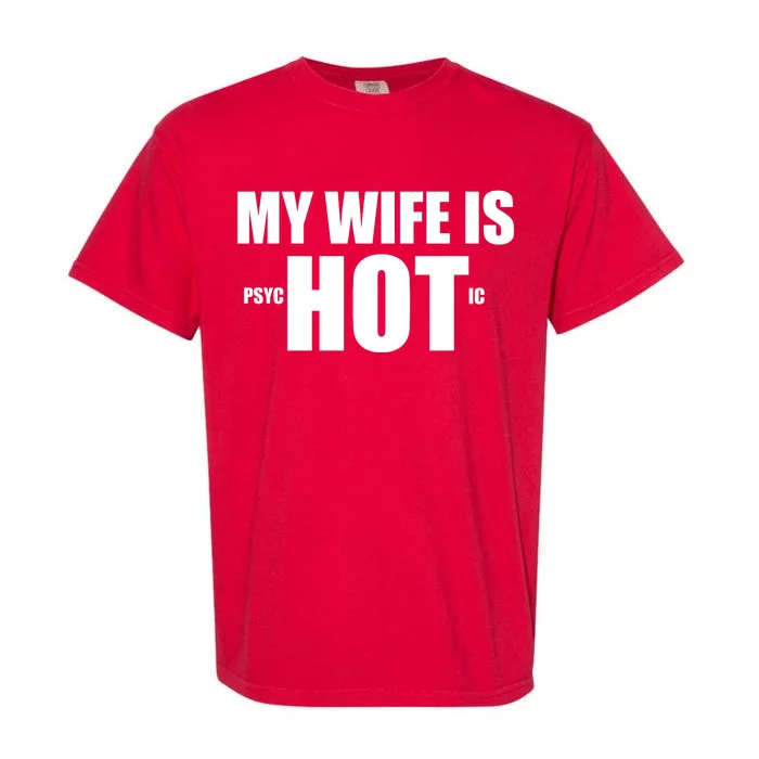 My Wife Is Psychotic (Hot) Funny Married Couples Garment-Dyed Heavyweight T-Shirt