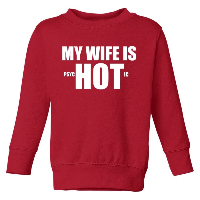 My Wife Is Psychotic (Hot) Funny Married Couples Toddler Sweatshirt