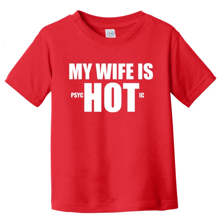 My Wife Is Psychotic (Hot) Funny Married Couples Toddler T-Shirt