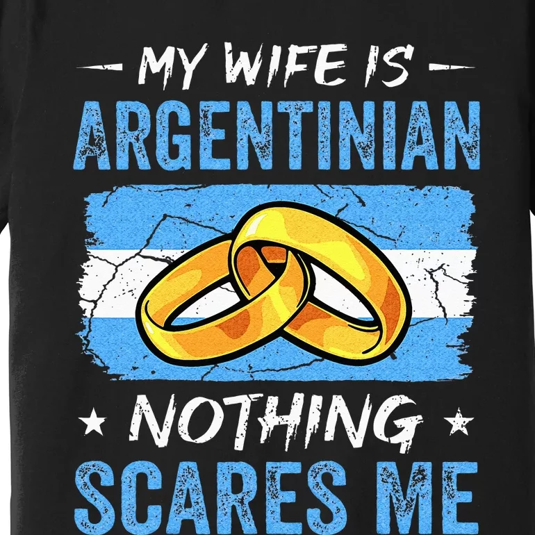 My Wife Is Argentinian Nothing Scares Me Argentina Husband Premium T-Shirt