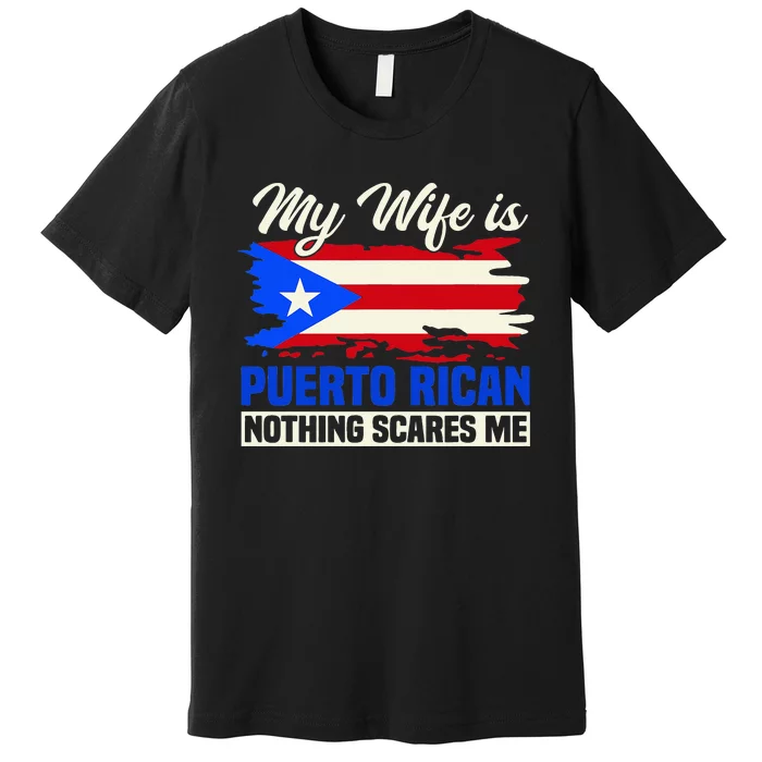 My Wife Is Puerto Rican Nothing Scares Me Premium T-Shirt