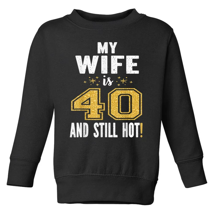 My Wife Is 40 And Still Hot 40th Birthday Gift For Her Toddler Sweatshirt