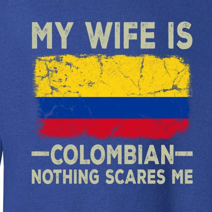 My Wife Is Colombian Nothing Scares Me Funny Husband Gift Toddler Sweatshirt