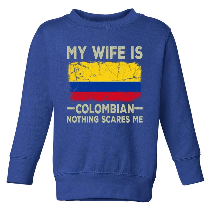 My Wife Is Colombian Nothing Scares Me Funny Husband Gift Toddler Sweatshirt