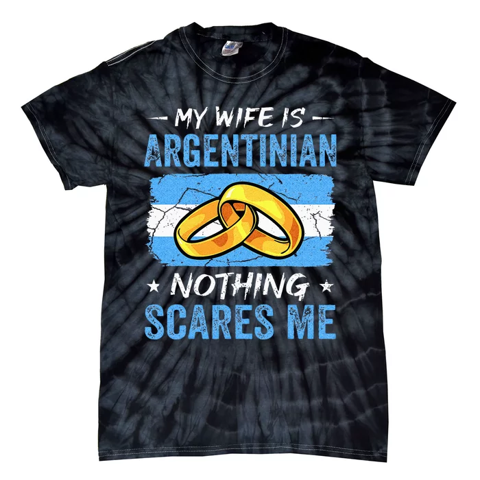 My Wife Is Argentinian Nothing Scares Me Argentina Husband Tie-Dye T-Shirt