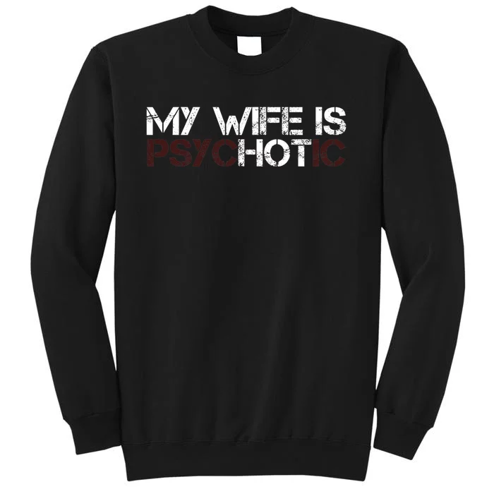 My Wife Is PsycHOTic Funny Sarcasm Design Tall Sweatshirt