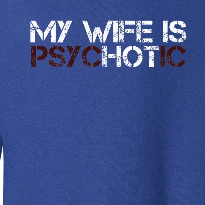 My Wife Is Psychotic Toddler Sweatshirt