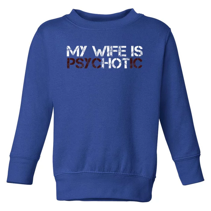 My Wife Is Psychotic Toddler Sweatshirt