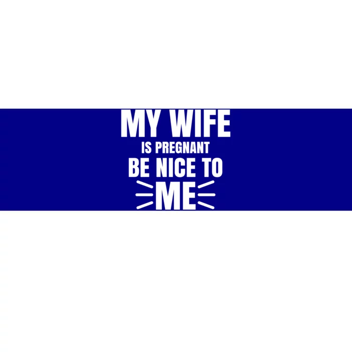 My Wife Is Pregnant Be Nice To Me Father To Be Gift Bumper Sticker