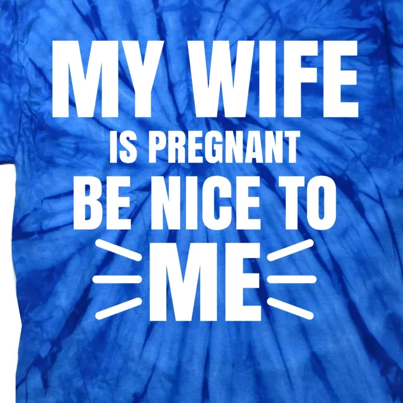 My Wife Is Pregnant Be Nice To Me Father To Be Gift Tie-Dye T-Shirt