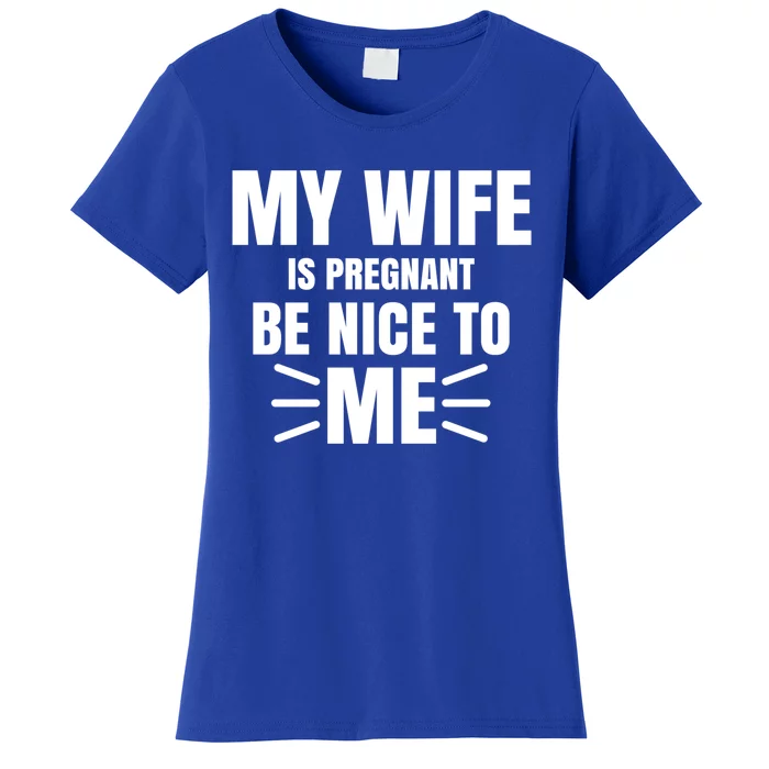 My Wife Is Pregnant Be Nice To Me Father To Be Gift Women's T-Shirt