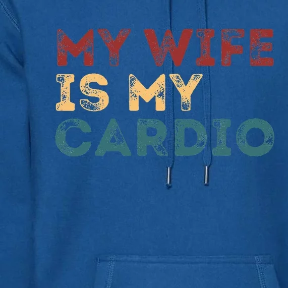 My Wife Is My Cardio Premium Hoodie