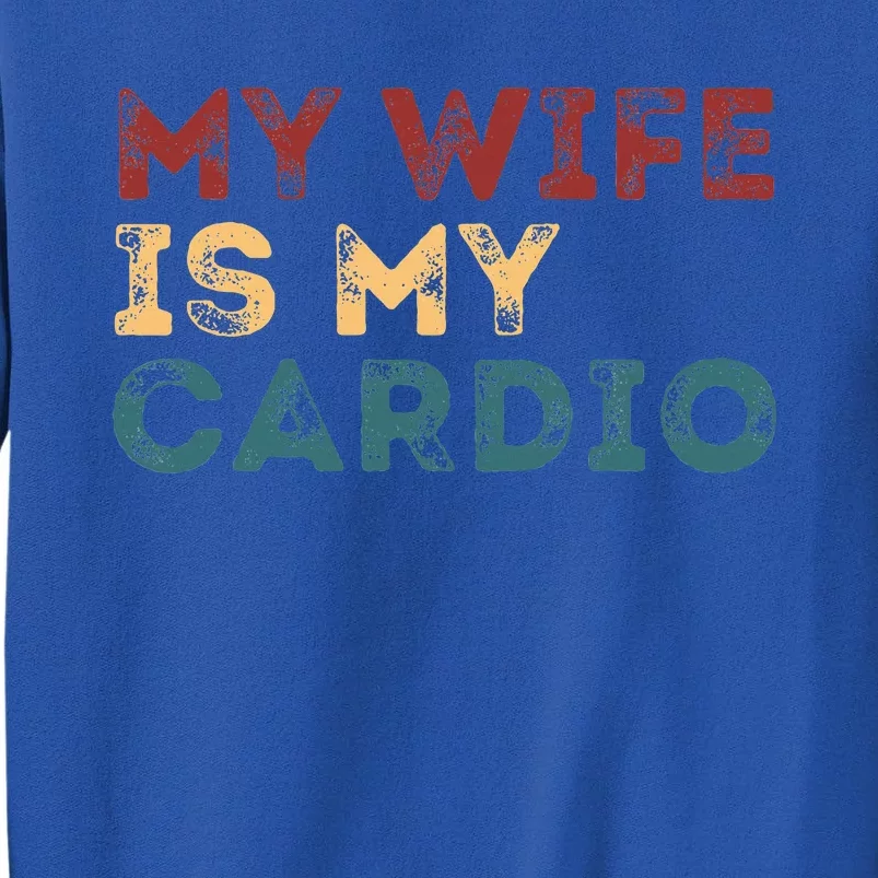 My Wife Is My Cardio Tall Sweatshirt