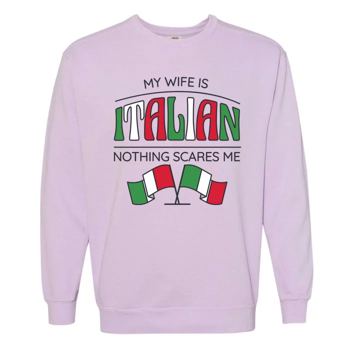 My Wife Is Italian Nothing Scares Me Garment-Dyed Sweatshirt