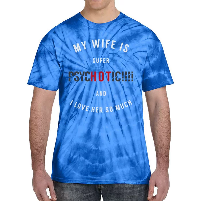 My Wife Is Super Psychotic And I Love Her So Much Gift Tie-Dye T-Shirt