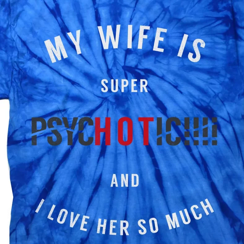 My Wife Is Super Psychotic And I Love Her So Much Gift Tie-Dye T-Shirt