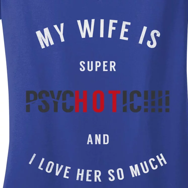 My Wife Is Super Psychotic And I Love Her So Much Gift Women's V-Neck T-Shirt