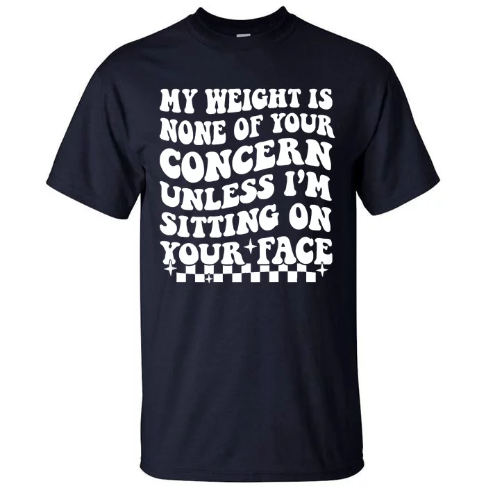 My Weight Is None Of Your Concern Funny Tall T-Shirt