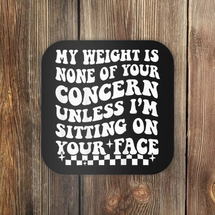 My Weight Is None Of Your Concern Funny Coaster