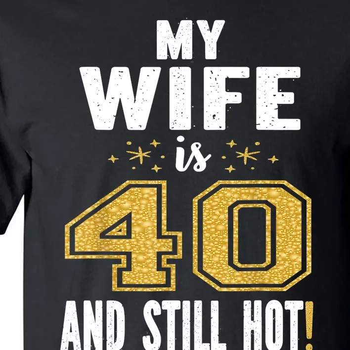 My Wife Is 40 And Still Hot 40th Birthday Gift For Her Tall T-Shirt