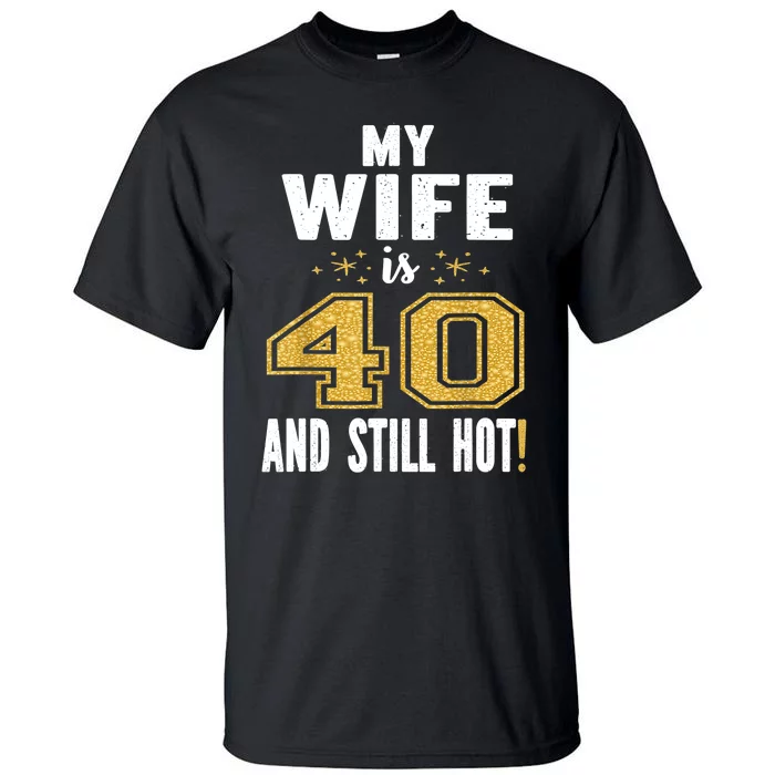 My Wife Is 40 And Still Hot 40th Birthday Gift For Her Tall T-Shirt