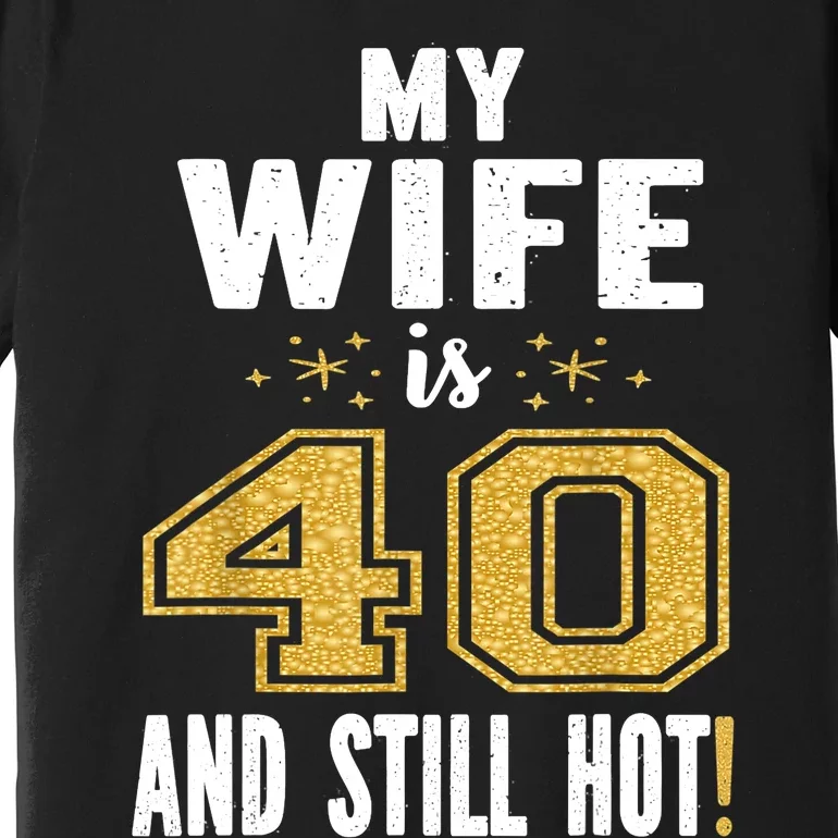 My Wife Is 40 And Still Hot 40th Birthday Gift For Her Premium T-Shirt