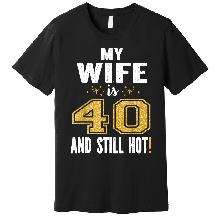 My Wife Is 40 And Still Hot 40th Birthday Gift For Her Premium T-Shirt