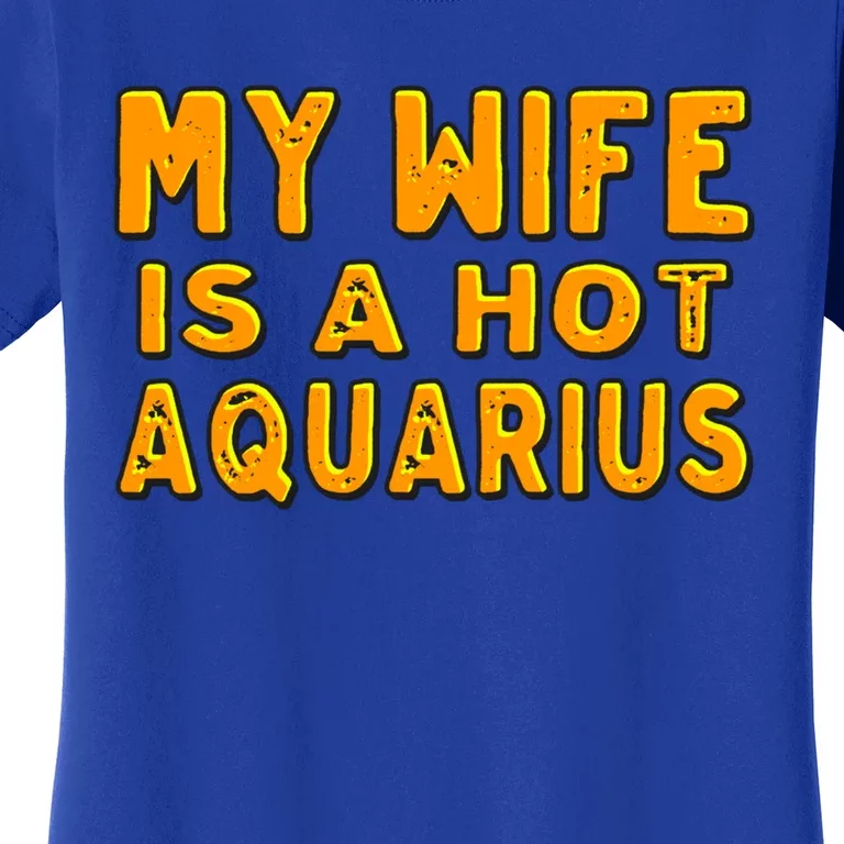 My Wife Is A Hot Aquarius Birthday Astrology Cool Gift Women's T-Shirt