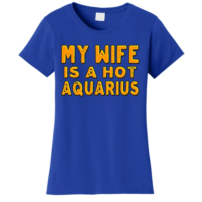 My Wife Is A Hot Aquarius Birthday Astrology Cool Gift Women's T-Shirt