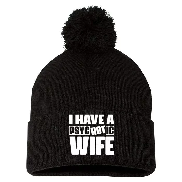 I Have A Psychotic Hot Wife Funny Husband Gift Pom Pom 12in Knit Beanie