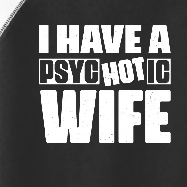 I Have A Psychotic Hot Wife Funny Husband Gift Toddler Fine Jersey T-Shirt