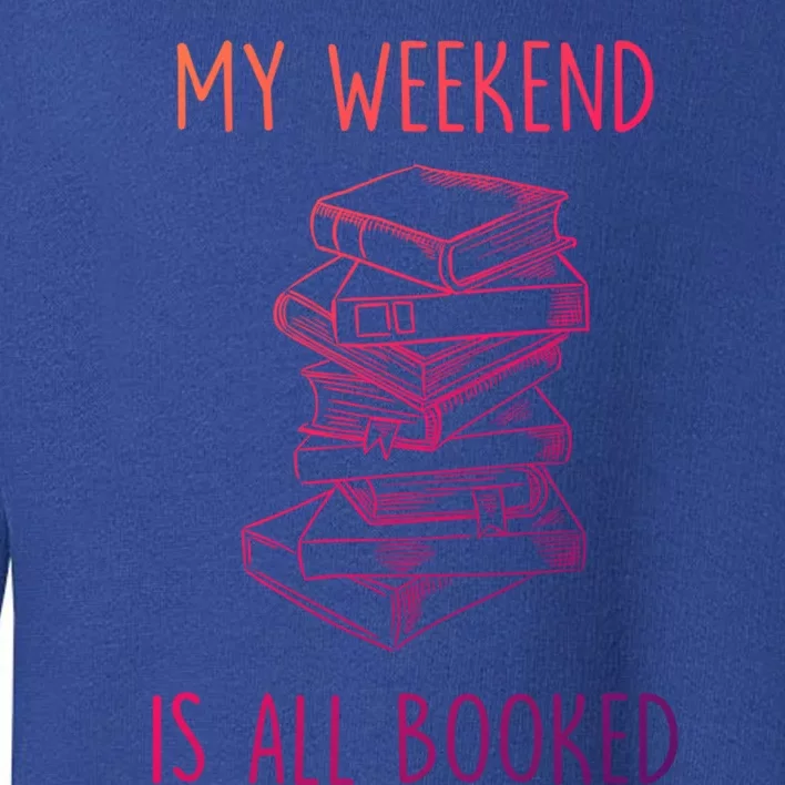 My Weekend Is All Booked Funny Reading Book Lover Librarian Great Gift Toddler Sweatshirt