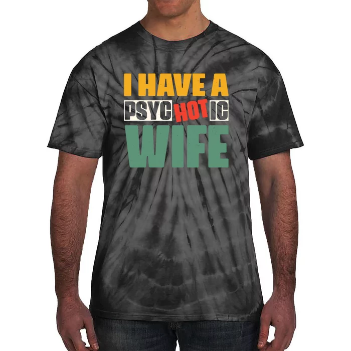 I Have A Psychotic Hot Wife Funny Husband Gift Tie-Dye T-Shirt