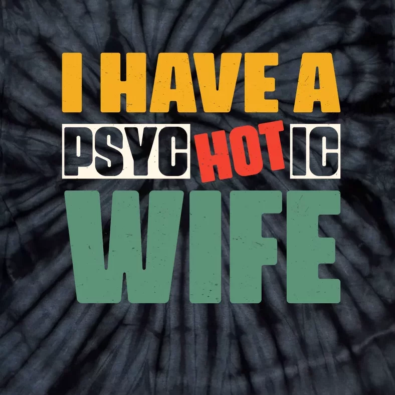 I Have A Psychotic Hot Wife Funny Husband Gift Tie-Dye T-Shirt