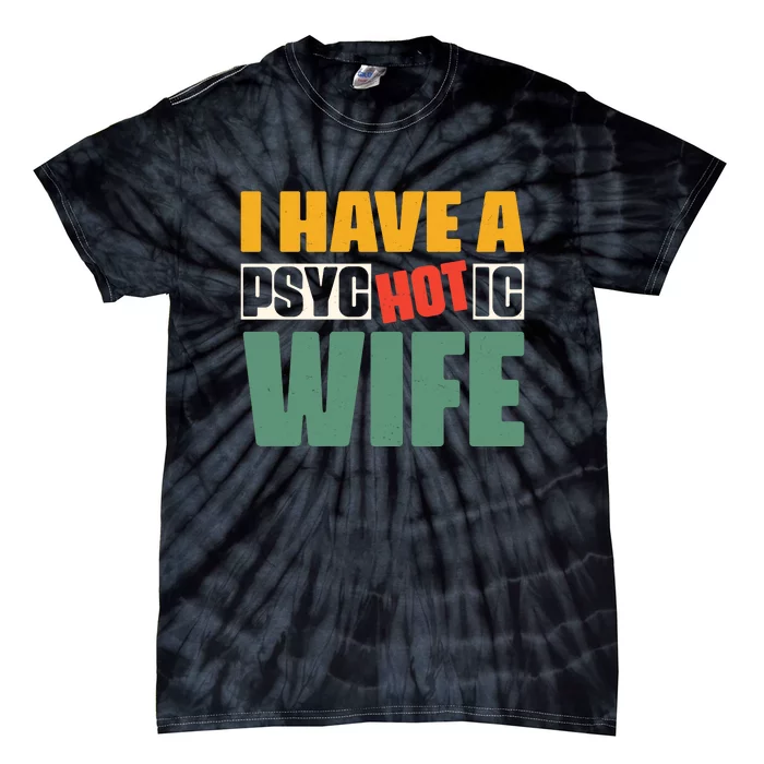 I Have A Psychotic Hot Wife Funny Husband Gift Tie-Dye T-Shirt