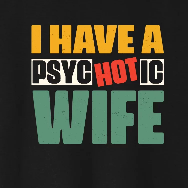 I Have A Psychotic Hot Wife Funny Husband Gift Women's Crop Top Tee