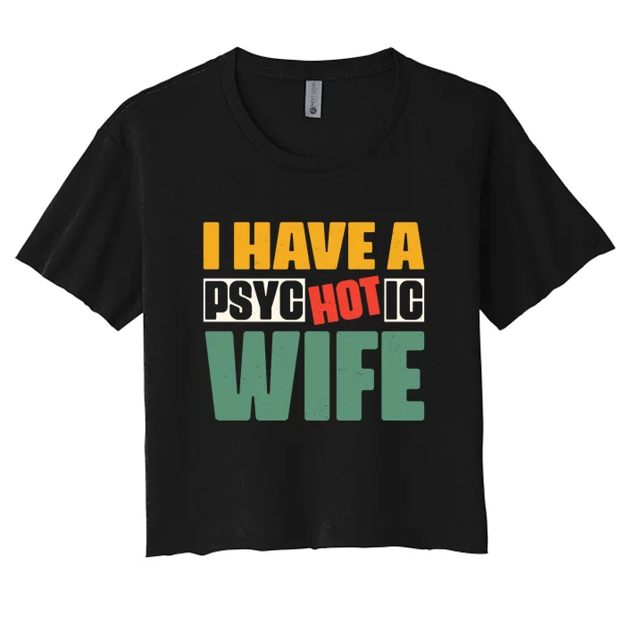 I Have A Psychotic Hot Wife Funny Husband Gift Women's Crop Top Tee