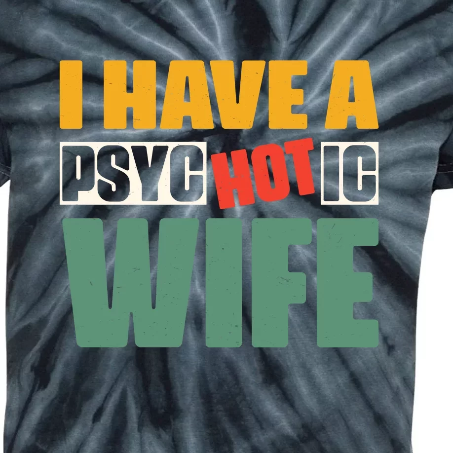 I Have A Psychotic Hot Wife Funny Husband Gift Kids Tie-Dye T-Shirt