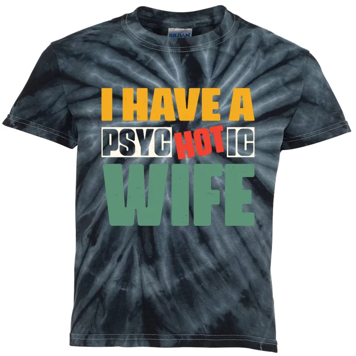 I Have A Psychotic Hot Wife Funny Husband Gift Kids Tie-Dye T-Shirt