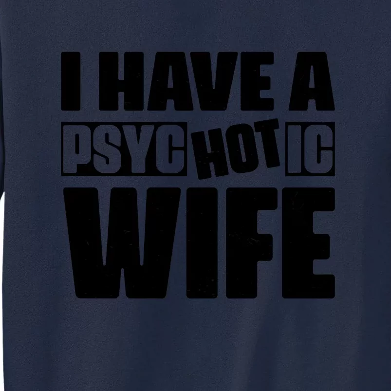 I Have A Psychotic Hot Wife Funny Husband Gift Tall Sweatshirt