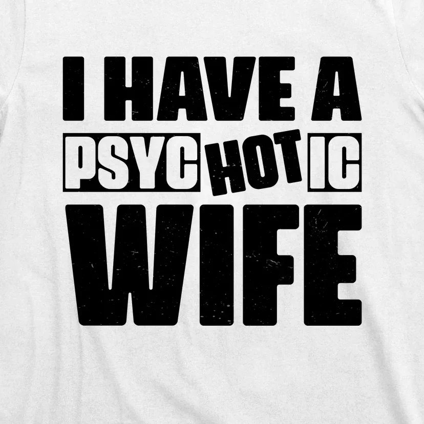 I Have A Psychotic Hot Wife Funny Husband Gift T-Shirt