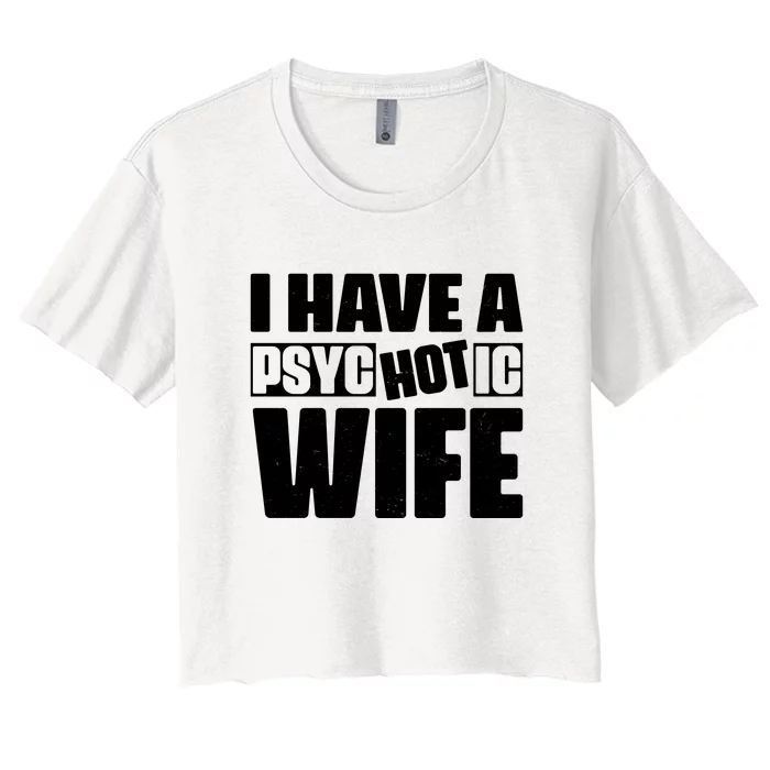 I Have A Psychotic Hot Wife Funny Husband Gift Women's Crop Top Tee